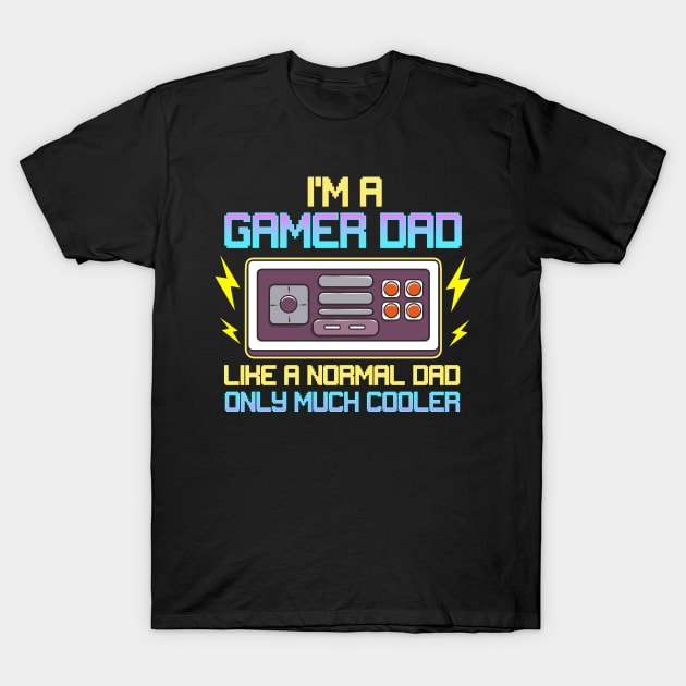 I'm A Gamer Dad Like A Normal Dad Only Much Cooler T-Shirt by E